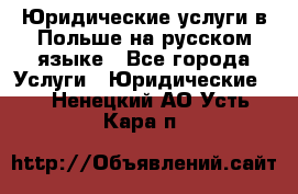 Юридические услуги в Польше на русском языке - Все города Услуги » Юридические   . Ненецкий АО,Усть-Кара п.